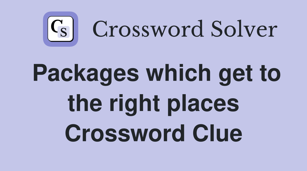Packages which get to the right places Crossword Clue Answers